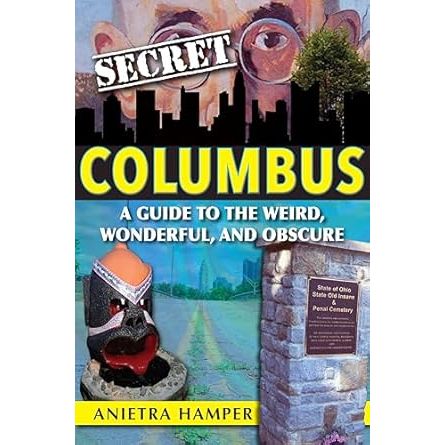 Secret Columbus Book A Guide To The Weird Wonderful and Obscure