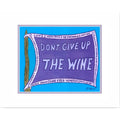 Don't Give Up the Wine 5x7 Print by Jim Siemer