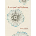 I Always Carry My Bones by  Felicia Zamora Paperback