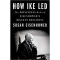 How Ike Led: The Principles Behind Eisenhower's Biggest Decisions *Signed* copy